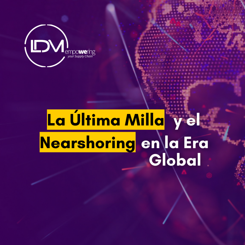 Desenredando la Cadena de Suministro: La Última Milla y el Nearshoring en la Era Global