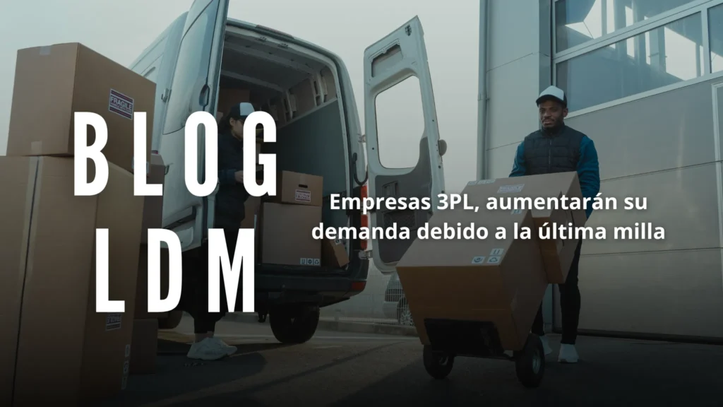 Empresas 3PL, aumentarán su demanda debido a la última milla.